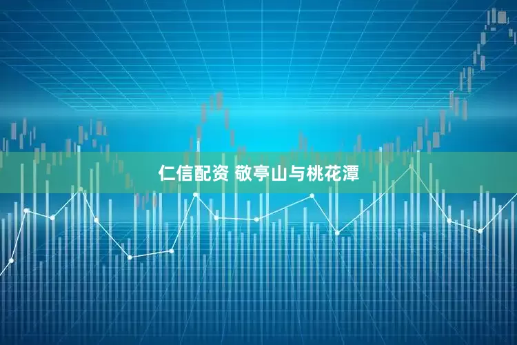 仁信配资 敬亭山与桃花潭