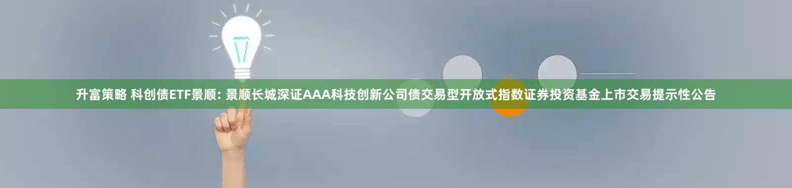 升富策略 科创债ETF景顺: 景顺长城深证AAA科技创新公司债交易型开放式指数证券投资基金上市交易提示性公告