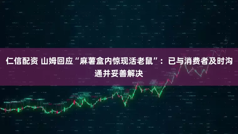 仁信配资 山姆回应“麻薯盒内惊现活老鼠”：已与消费者及时沟通并妥善解决